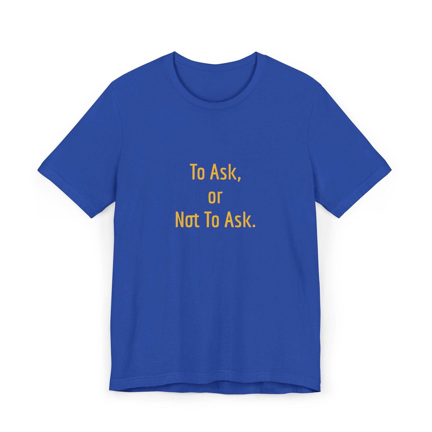 Unisex Jersey T-Shirt - 'To Ask' Philosophical - The Dreamer's Bookshop.