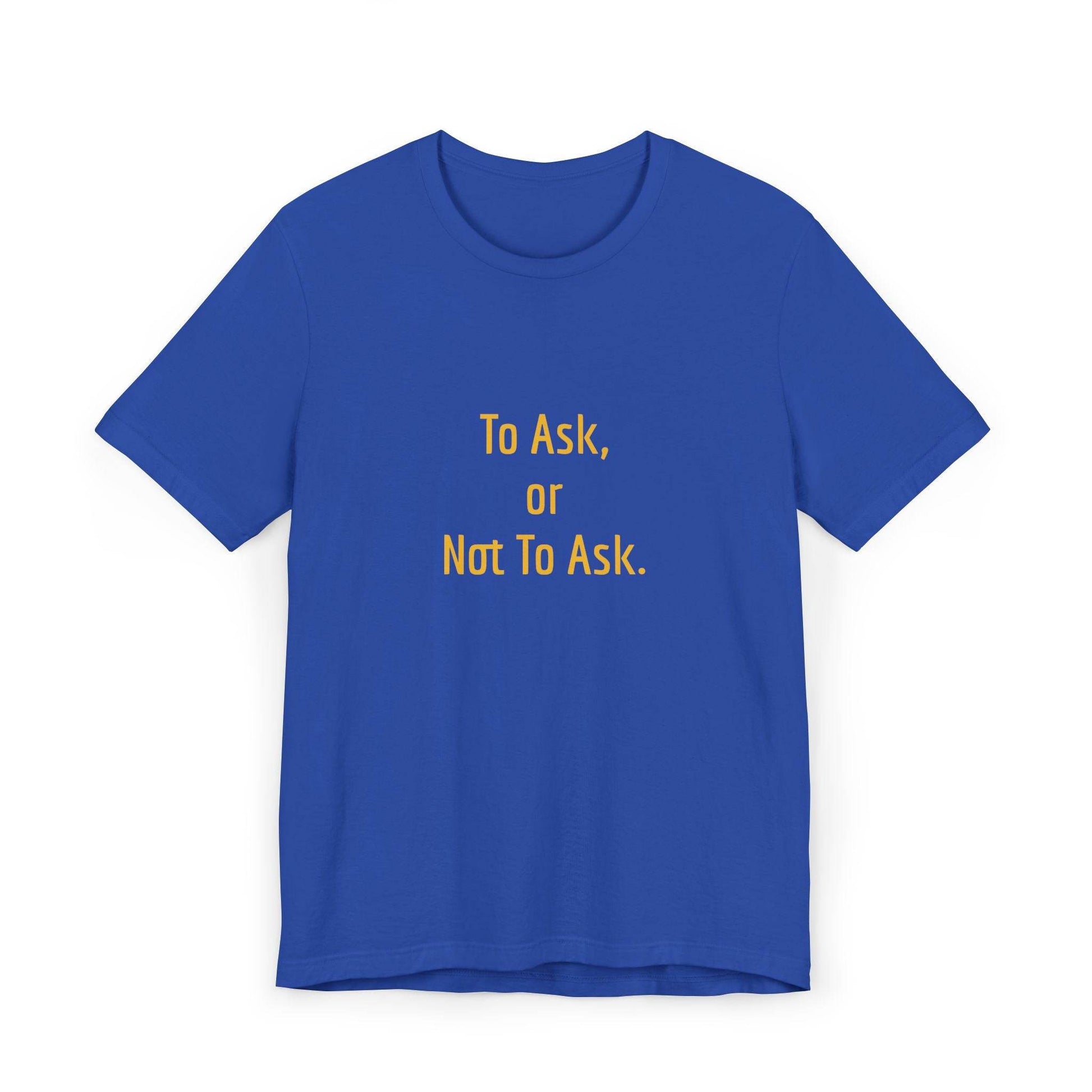 Unisex Jersey T-Shirt - 'To Ask' Philosophical - The Dreamer's Bookshop.