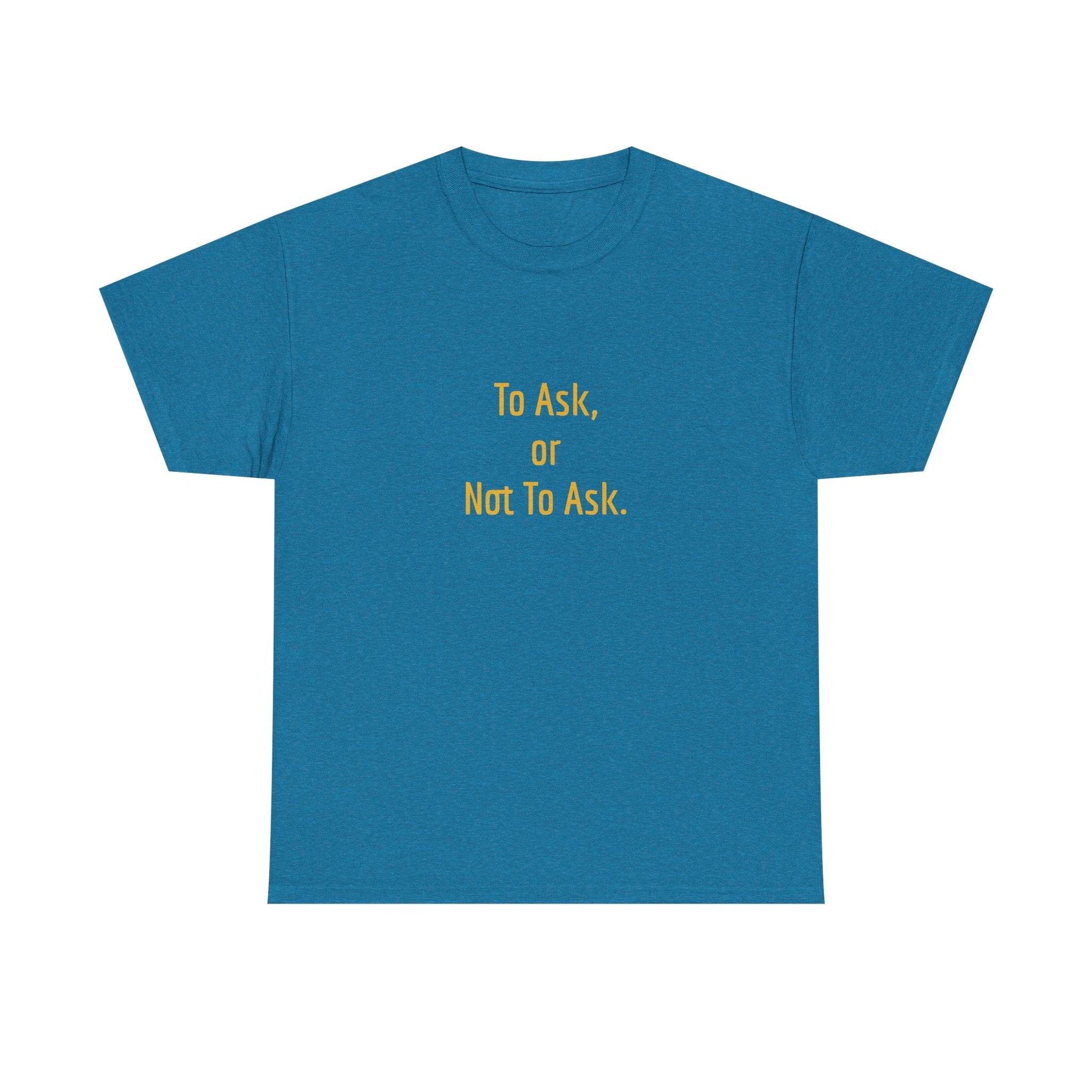 To Ask - Unisex Heavy Cotton Tee - Creative Apparel - The Dreamer's Bookshop.