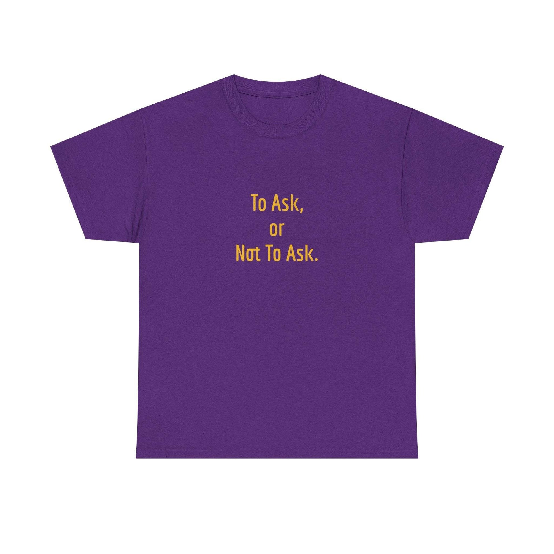 To Ask - Unisex Heavy Cotton Tee - Creative Apparel - The Dreamer's Bookshop.