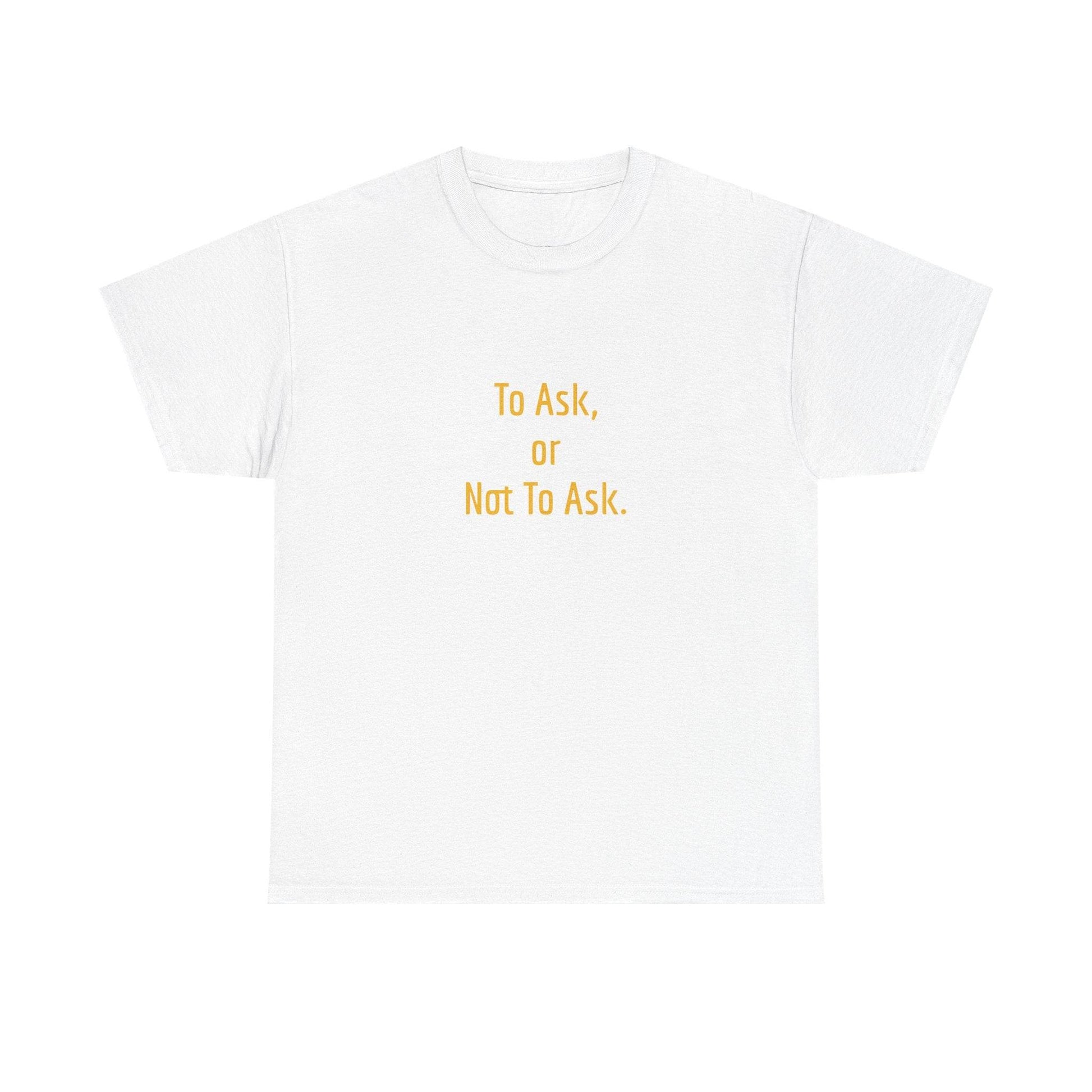 To Ask - Unisex Heavy Cotton Tee - Creative Apparel - The Dreamer's Bookshop.