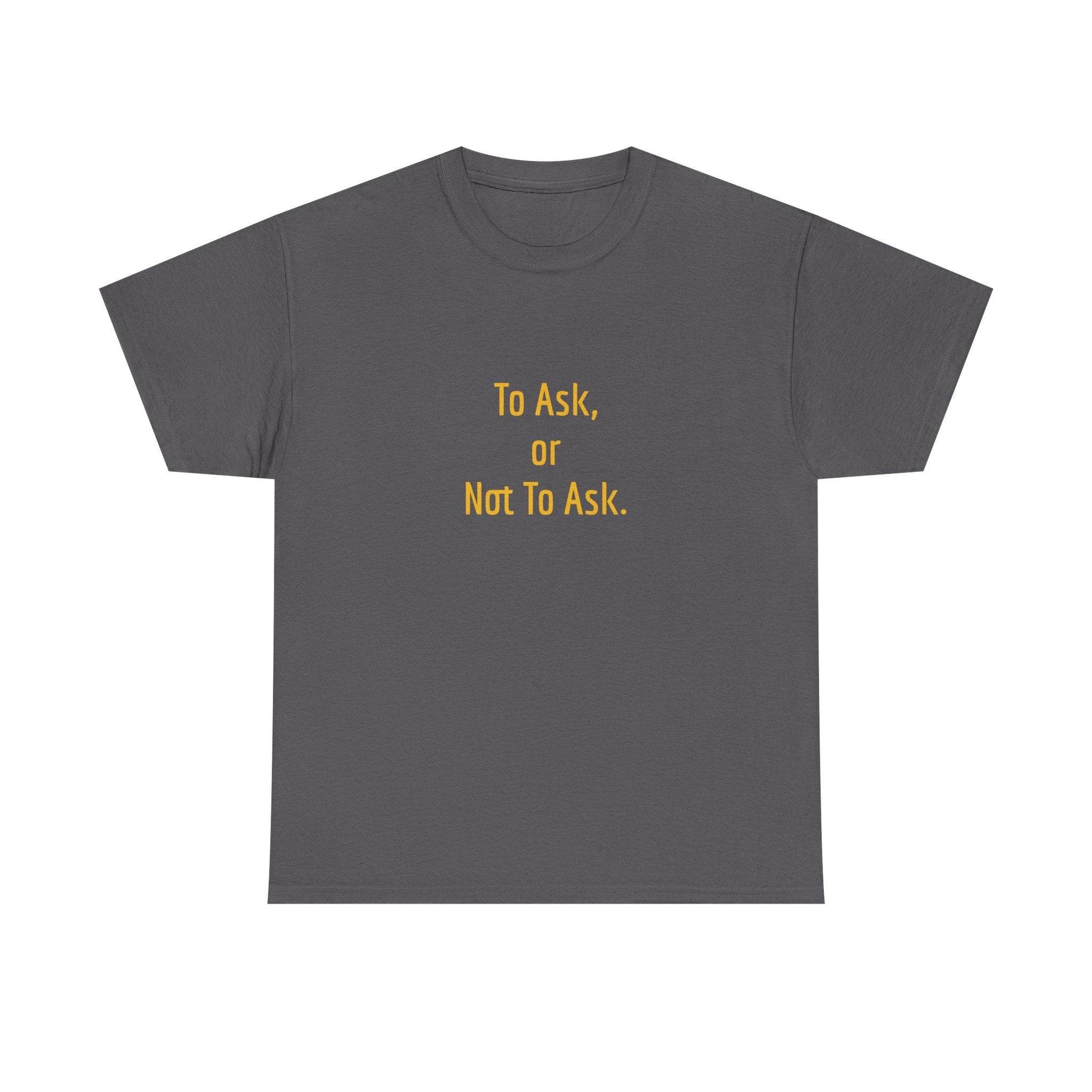 To Ask - Unisex Heavy Cotton Tee - Creative Apparel - The Dreamer's Bookshop.