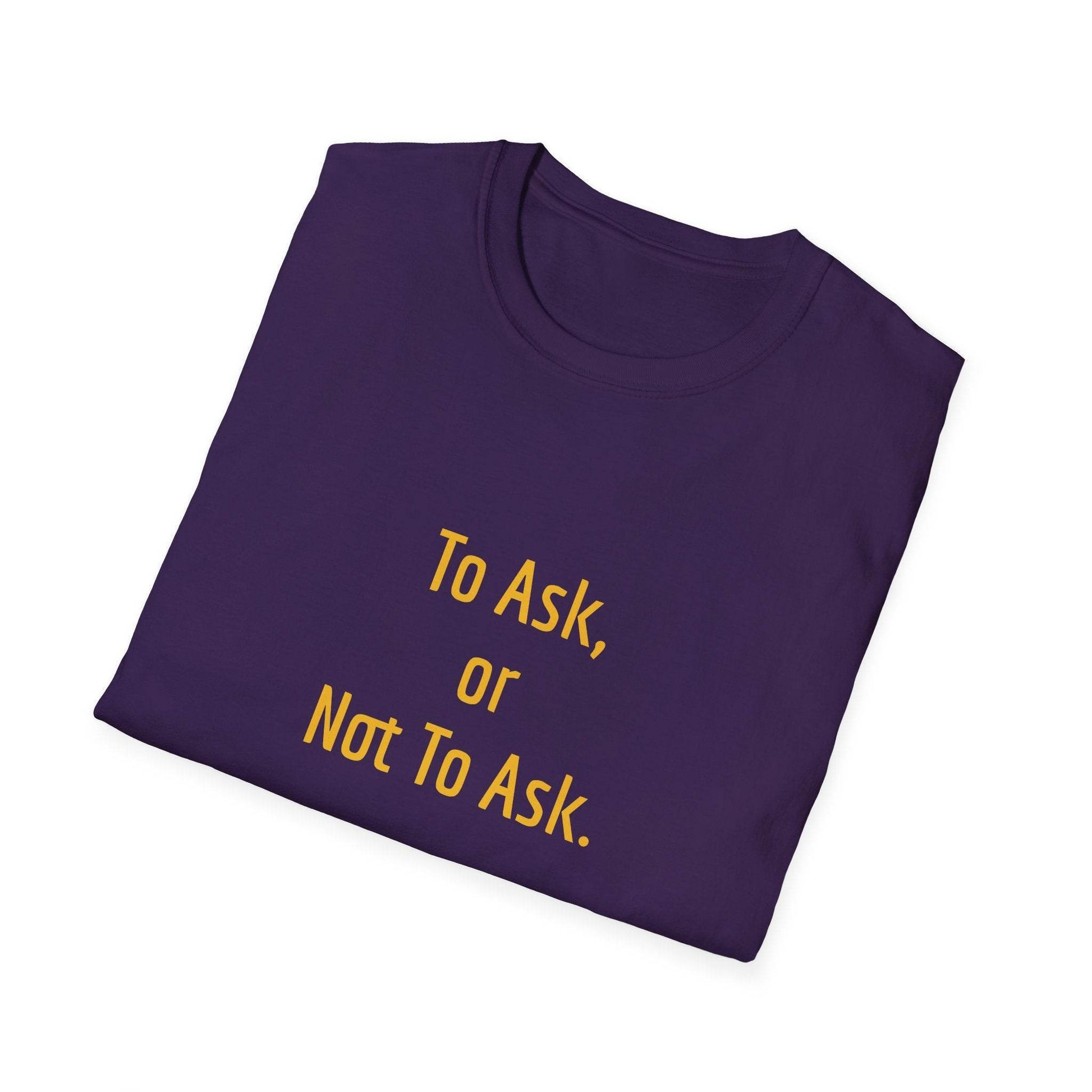 Unisex Softstyle T-Shirt - 'To Ask' Philosophical - The Dreamer's Bookshop.
