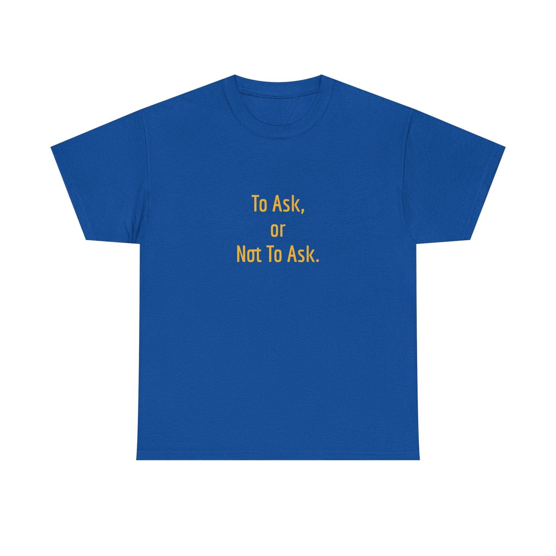 To Ask - Unisex Heavy Cotton Tee - Creative Apparel - The Dreamer's Bookshop.