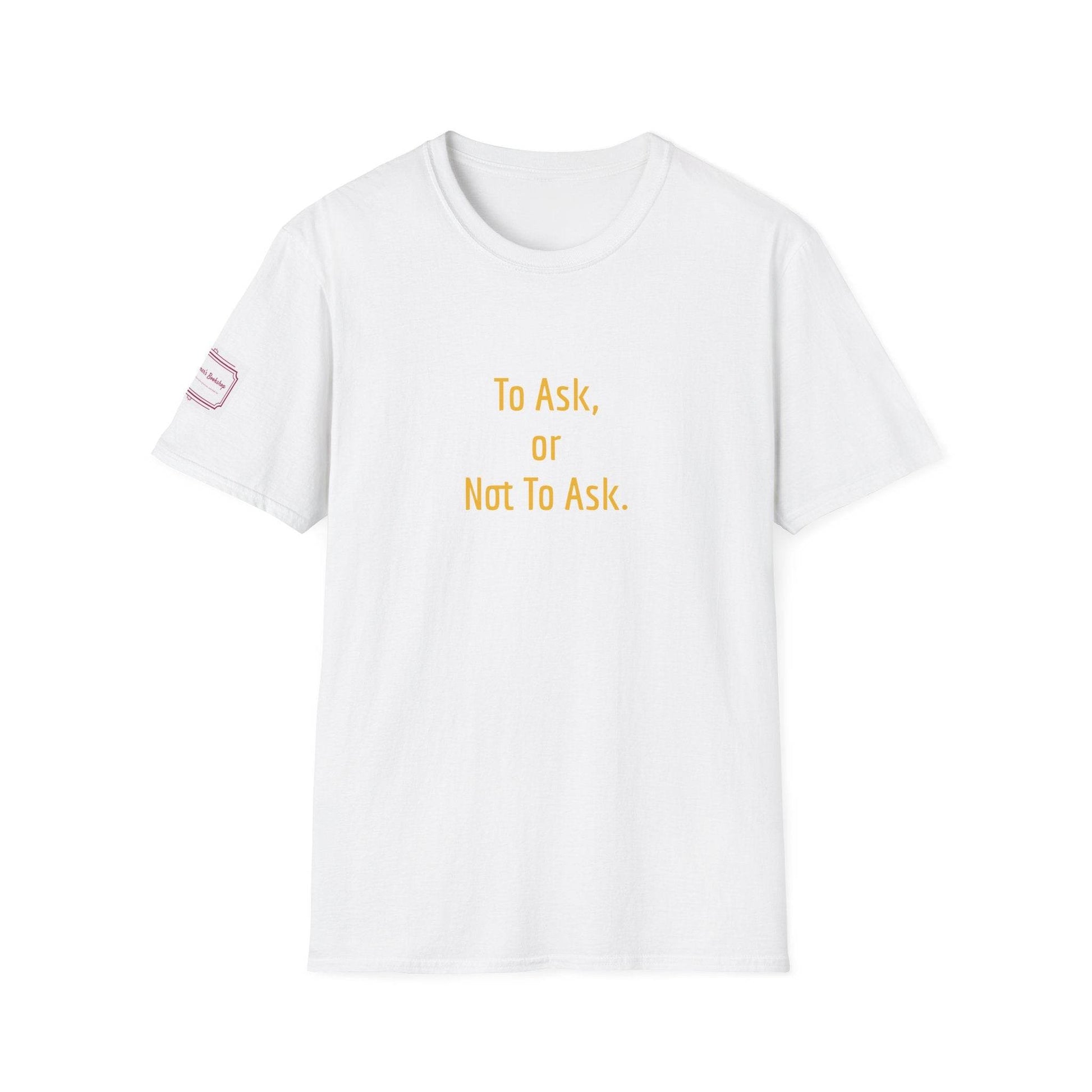 Inspirational Unisex Softstyle T-Shirt - 'To Ask' Philosophical Design - The Dreamer's Bookshop.