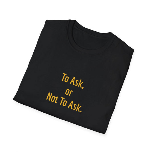 Inspirational Unisex Softstyle T-Shirt - 'To Ask' Philosophical Design - The Dreamer's Bookshop.