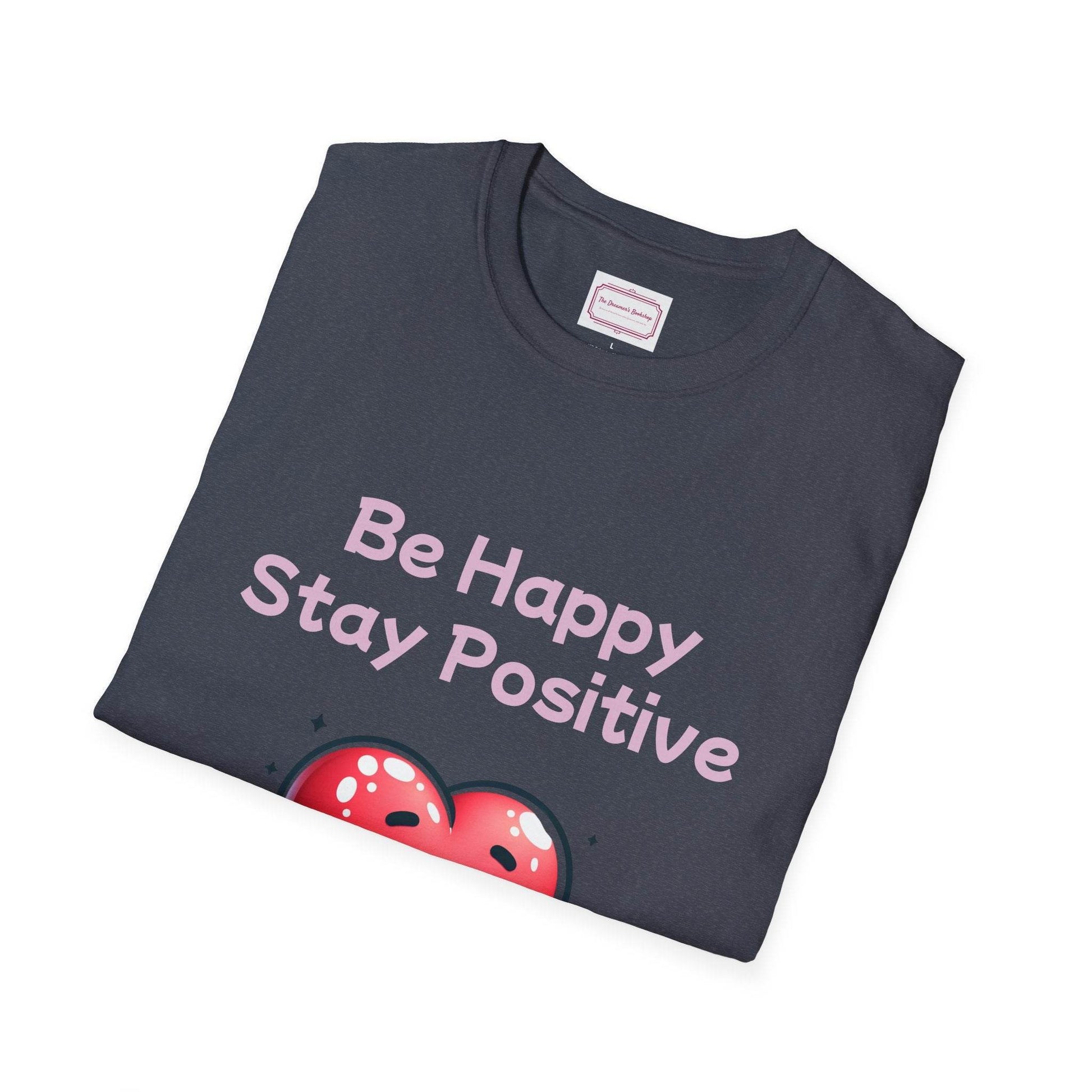 Be Happy Stay Positive T-Shirt - Unisex Softstyle Graphic Tee - The Dreamer's Bookshop.